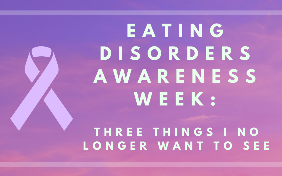 Eating Disorders Awareness Week: 3 things I no longer want to see